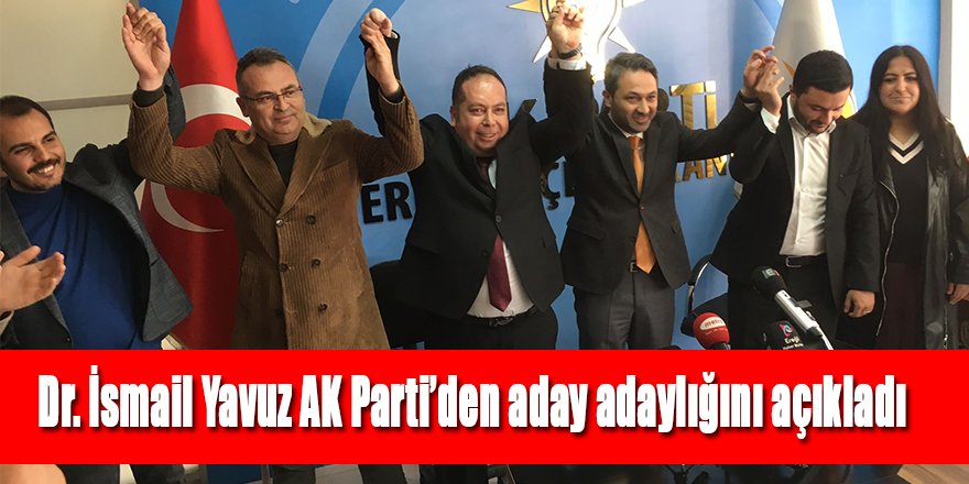 Dr. İsmail Yavuz AK Parti’den aday adaylığını açıkladı