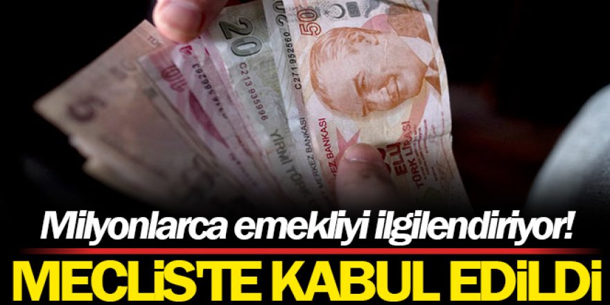 En düşük emekli aylığını 7 bin 500 TL’ye çıkaran teklif kabul edildi.