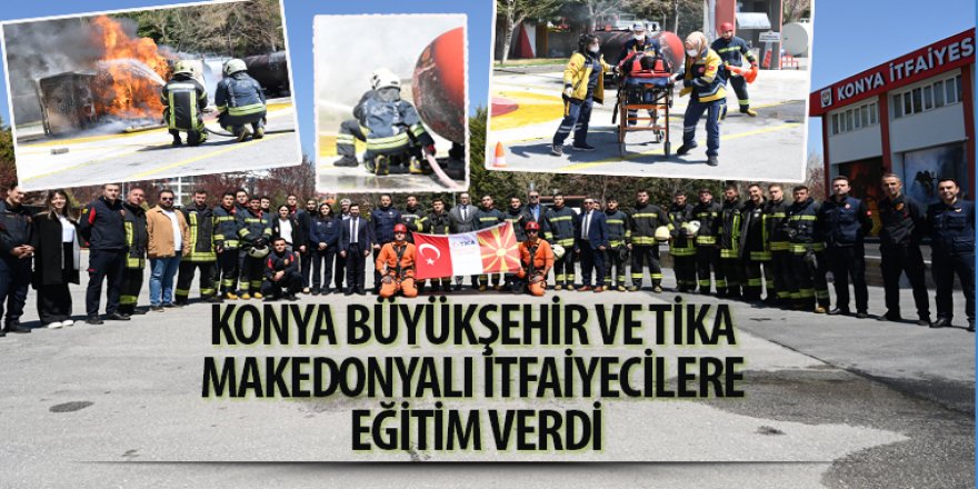 Konya Büyükşehir ve TİKA Makedonyalı İtfaiyecilere Eğitim Verdi