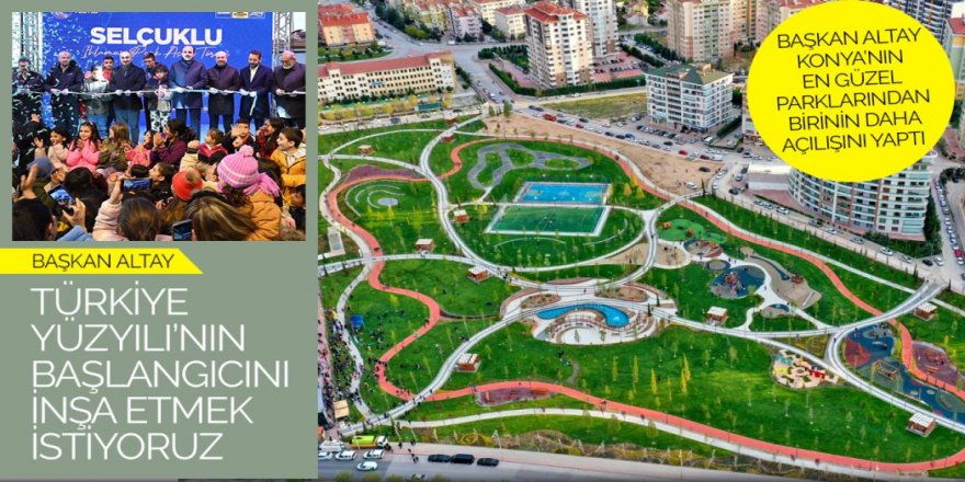 Başkan Altay Konya’nın En Güzel Parklarından Birinin Daha Açılışını Yaptı