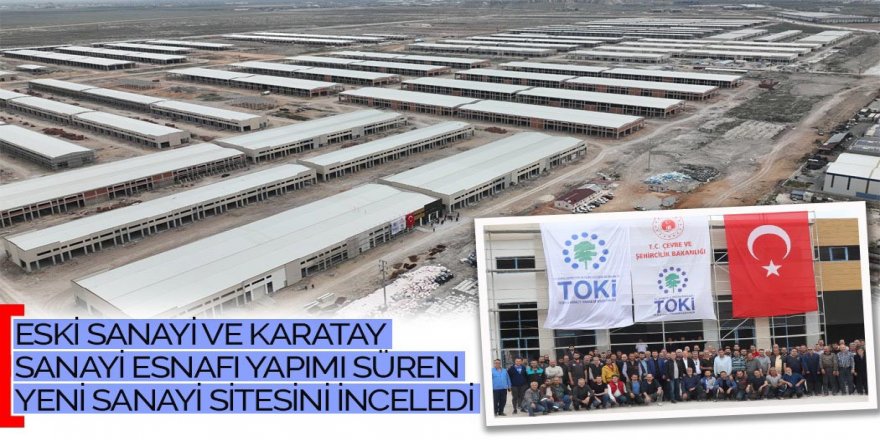 Eski Sanayi ve Karatay Sanayi Esnafı Yapımı Süren Yeni Sanayi Sitesini İnceledi