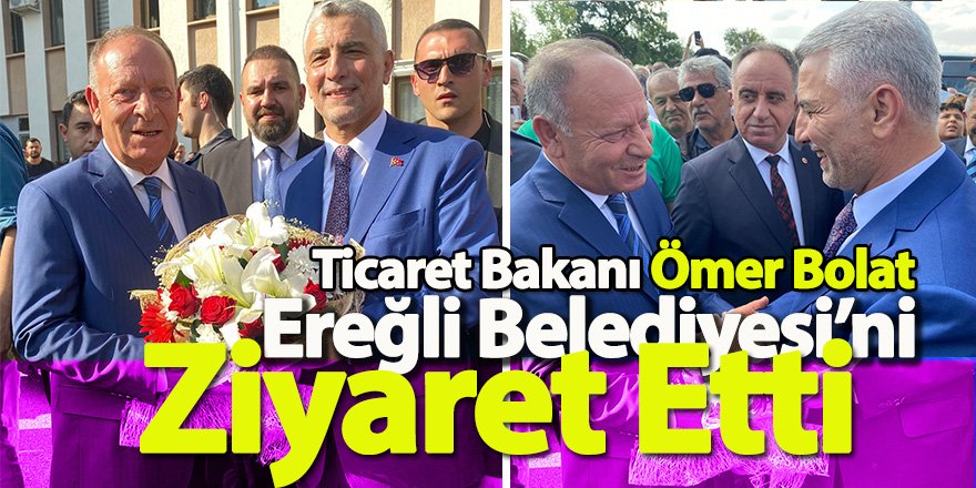 Ticaret Bakanı Ömer Bolat Ereğli Belediyesi’ni Ziyaret Etti