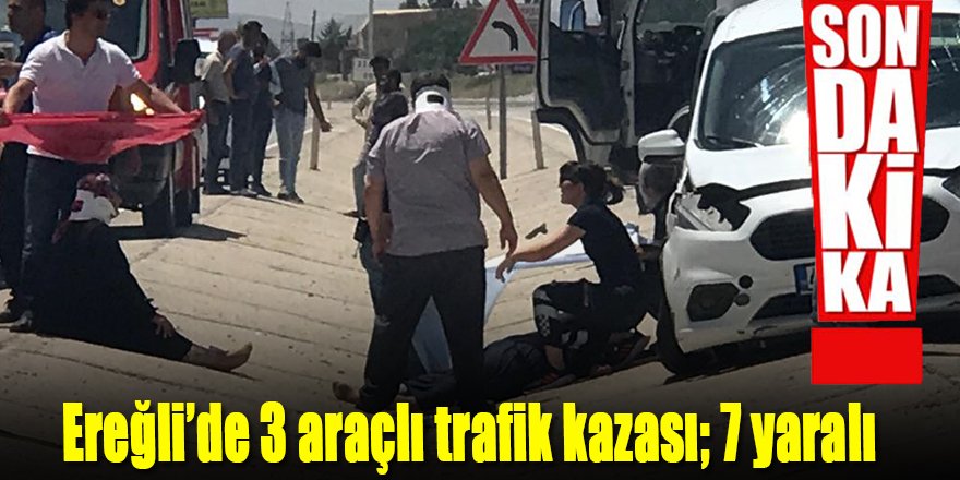 Ereğli’de 3 araçlı trafik kazası; 7 yaralı