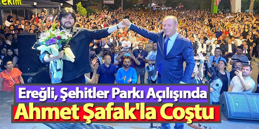Ereğli, Şehitler Parkı Açılışında Ahmet Şafak'la Coştu