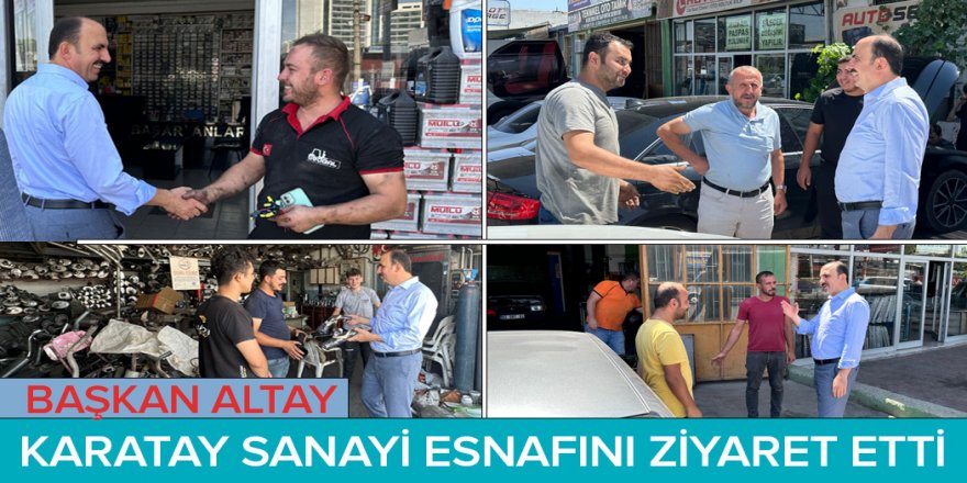 BAŞKAN ALTAY KARATAY SANAYİ ESNAFINI ZİYARET ETTİ