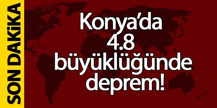 Konya’da 4.8 büyüklüğünde deprem!