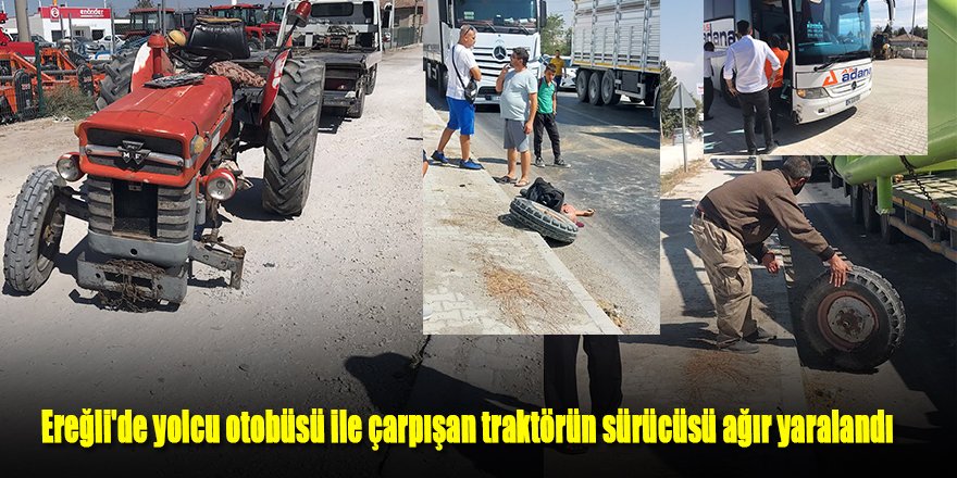 Ereğli'de yolcu otobüsü ile çarpışan traktörün sürücüsü ağır yaralandı