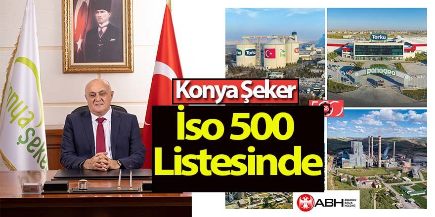 Türkiye’nin Gıda Devi Konya Şeker İso 500 Listesinde 4 Şirketiyle Yer Aldı