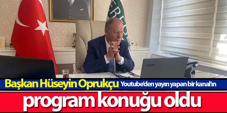 Başkan Hüseyin Oprukçu Youtube’den yayın yapan bir kanal’ın program konuğu oldu 