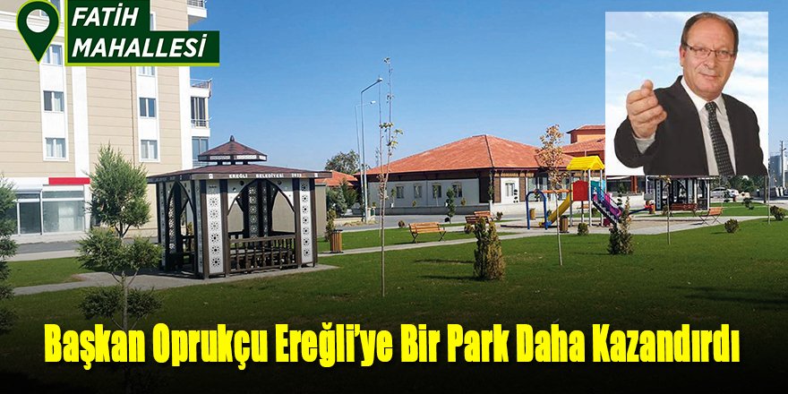 Başkan Oprukçu Ereğli’ye Bir Park Daha Kazandırdı