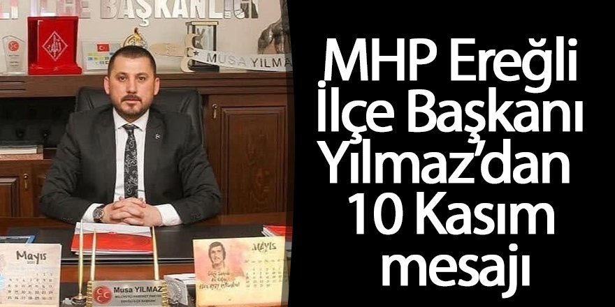 MHP Ereğli İlçe Başkanı Yılmaz’dan 10 Kasım mesajı