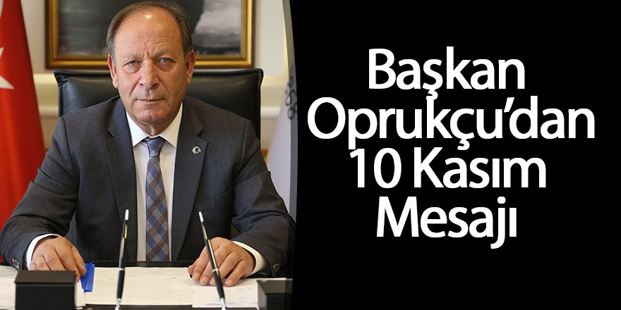 Başkan Oprukçu’dan 10 Kasım Mesajı