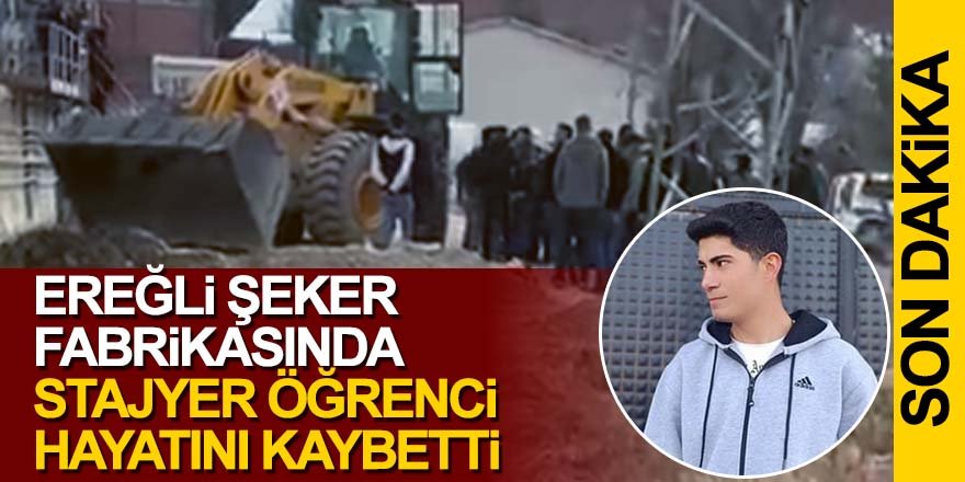 Ereğli Şeker fabrikasında stajyer öğrenci iş kazasında öldü