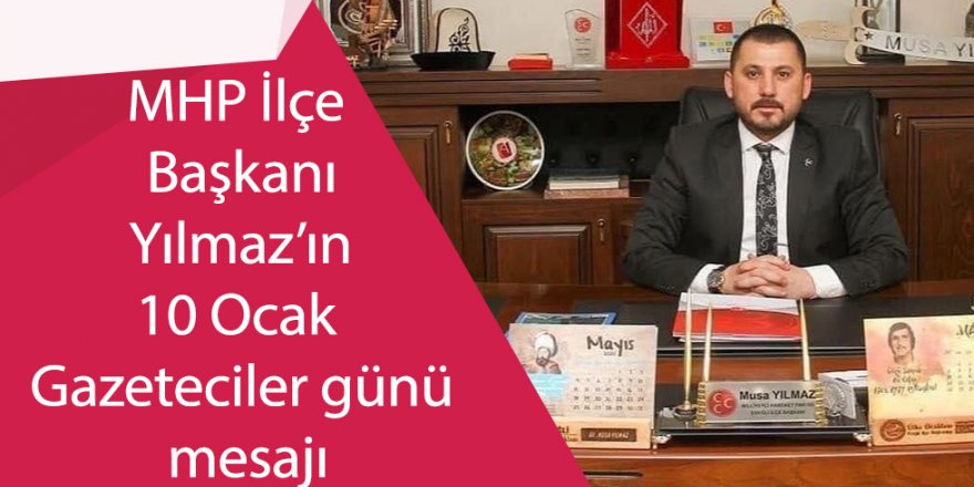 MHP İlçe Başkanı Yılmaz’ın 10 Ocak Gazeteciler günü mesajı