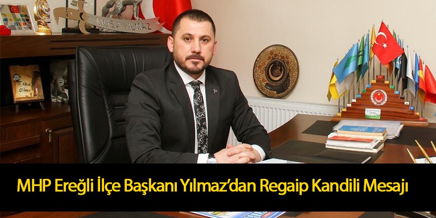 MHP Ereğli İlçe Başkanı Av. Musa Yılmaz’dan Regaip Kandili mesajı
