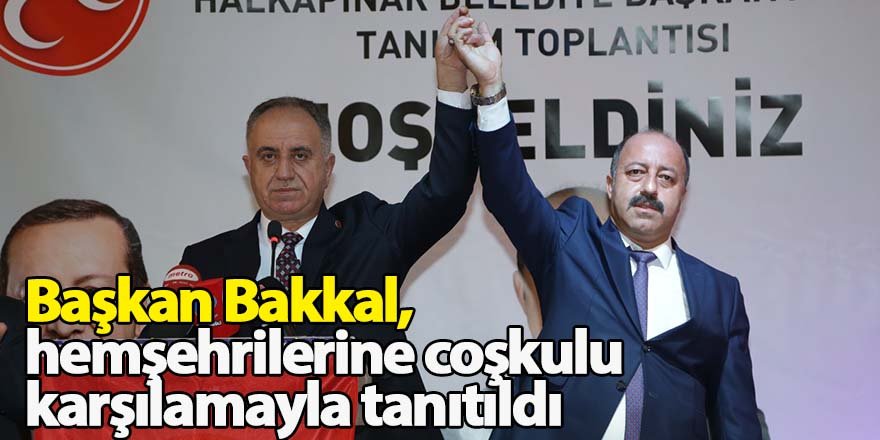 Başkan Bakkal, hemşehrilerine coşkulu karşılamayla tanıtıldı