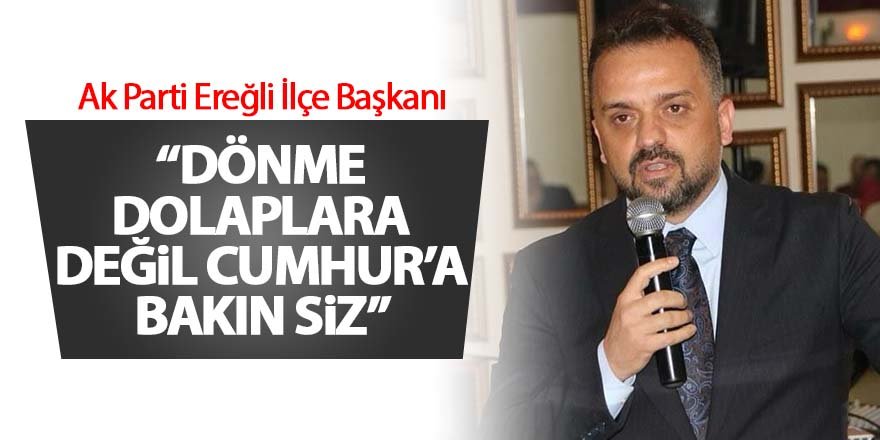 “Dönme Dolaplara Değil  Cumhur’a Bakın Siz”