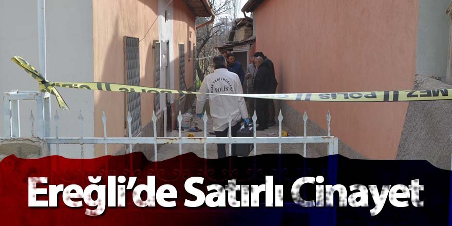 Ereğli’de 67 yaşındaki adam evinde satırla öldürüldü!