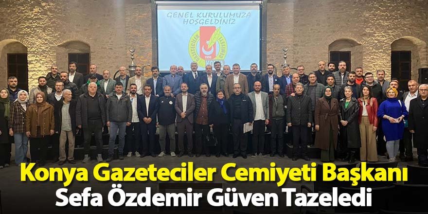 Konya Gazeteciler Cemiyeti Başkanı Sefa Özdemir Güven Tazeledi