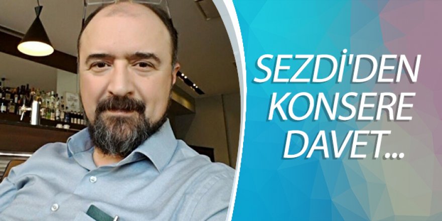 SEZDİ'DEN KONSERE DAVET...