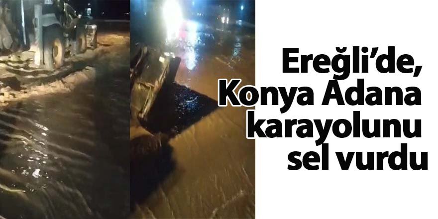 Ereğli’de, Konya Adana karayolunu sel vurdu