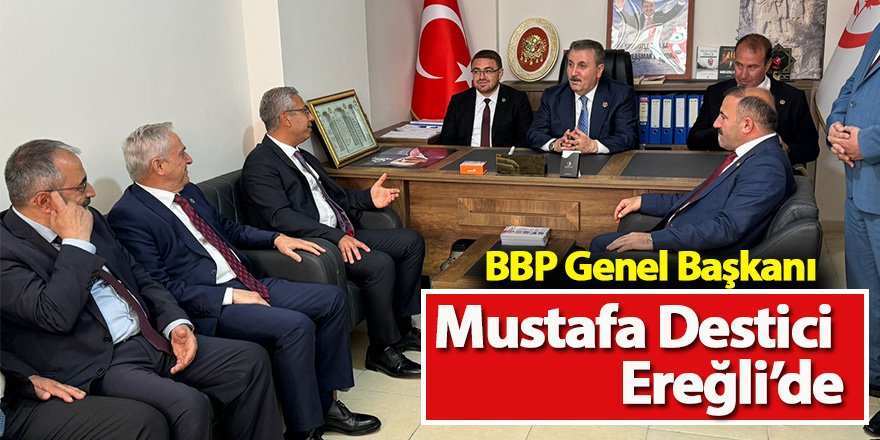 BBP Genel Başkanı Mustafa Destici Ereğli’de