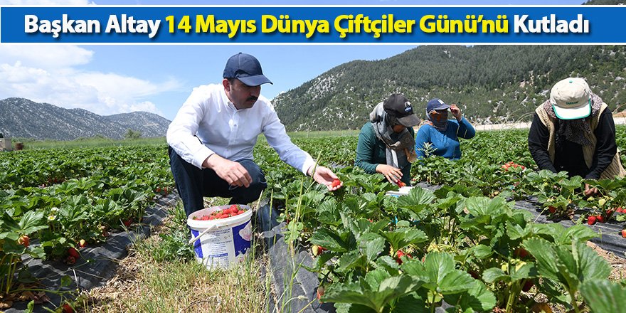 Başkan Altay 14 Mayıs Dünya Çiftçiler Günü’nü Kutladı