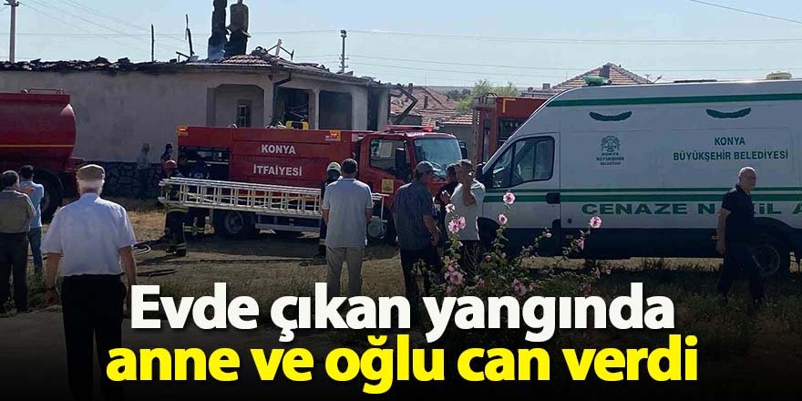 Evde çıkan yangında anne ve oğlu can verdi