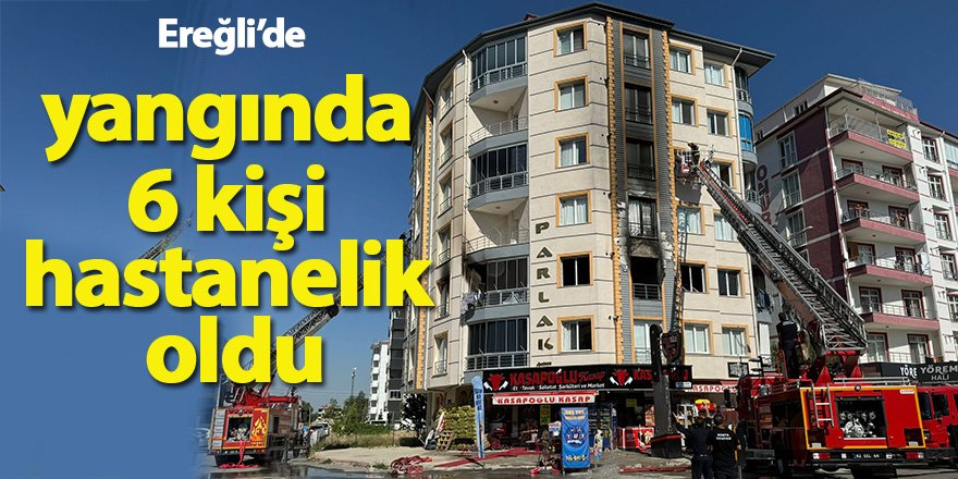 Ereğli’de çıkan yangında 6 kişi hastanelik oldu