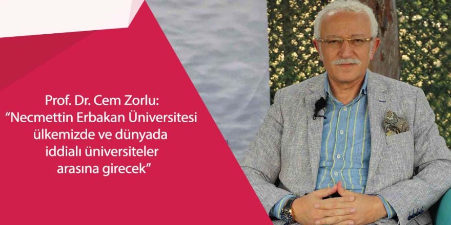 Prof. Dr. Cem Zorlu: “Necmettin Erbakan Üniversitesi ülkemizde ve dünyada iddialı üniversiteler arasına girecek”