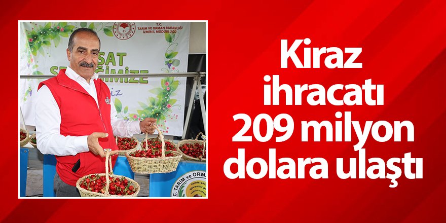 Kiraz ihracatı 209 milyon dolara ulaştı