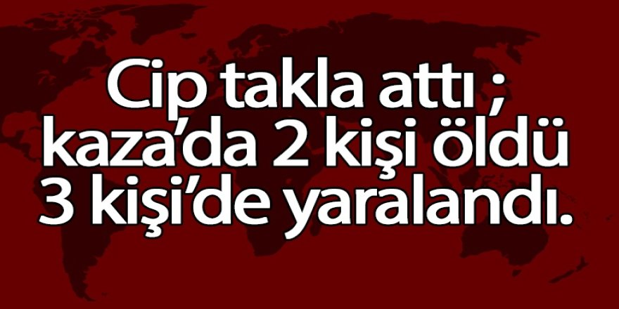 Cip takla attı 2 ölü 3 yaralı