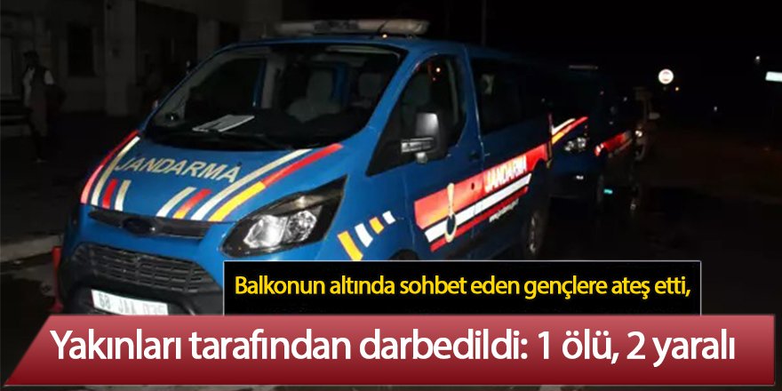 Balkonun altında sohbet eden gençlere ateş etti, Yakınları tarafından darbedildi: 1 ölü, 2 yaralı