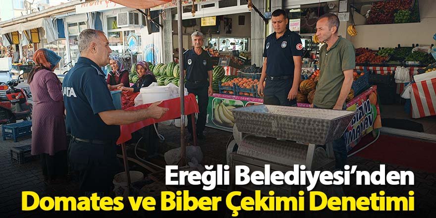 Ereğli Belediyesi’nden Domates ve Biber Çekimi Denetimi