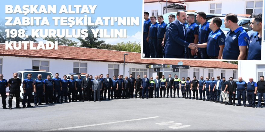 BAŞKAN ALTAY ZABITA TEŞKİLATI’NIN 198. KURULUŞ YILINI KUTLADI