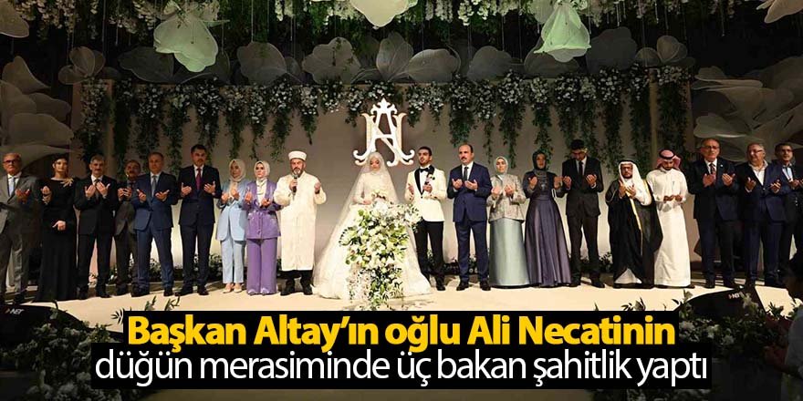 Başkan Altay’ın oğlu Ali Necatinin düğün merasimi