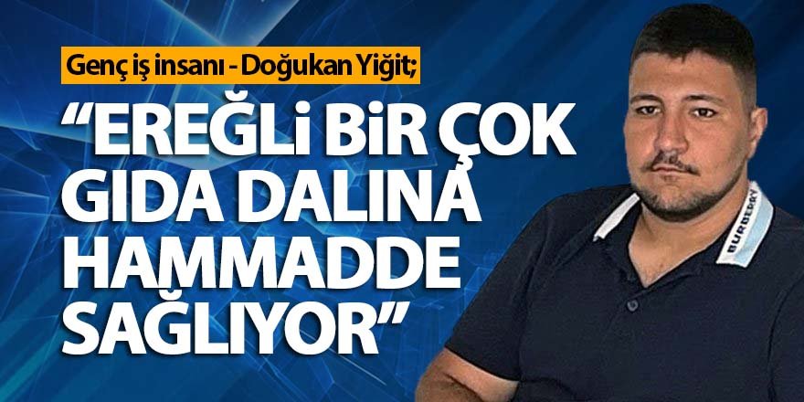 Ereğli bir çok gıda dalına hammadde sağlıyor