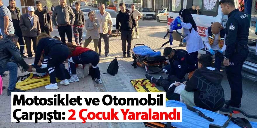 Motosiklet ve Otomobil Çarpıştı: 2 Çocuk Yaralandı