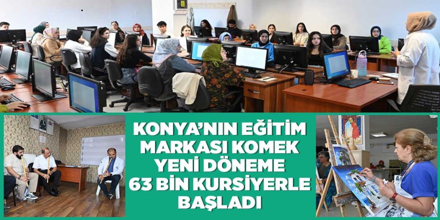 KONYA’NIN EĞİTİM MARKASI KOMEK YENİ DÖNEME 63 BİN KURSİYERLE BAŞLADI