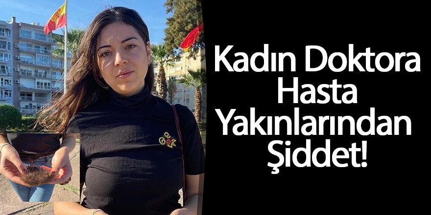 Kadın Doktora Hasta Yakını Kadınlardan Şiddet!