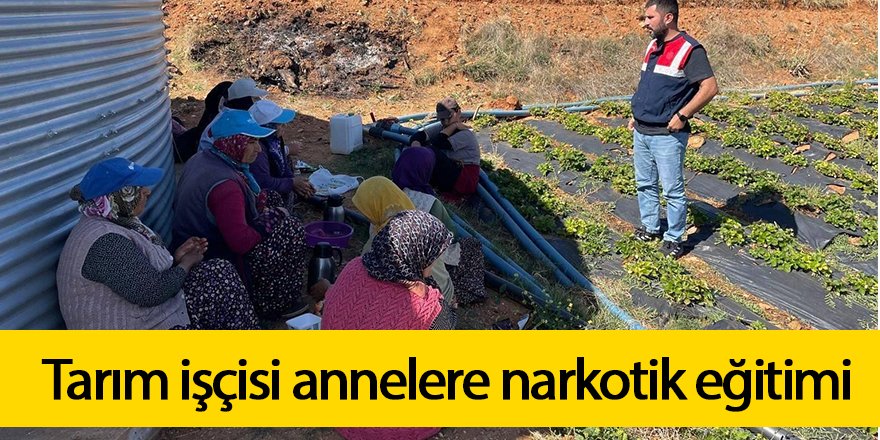 Tarım işçisi annelere narkotik eğitimi