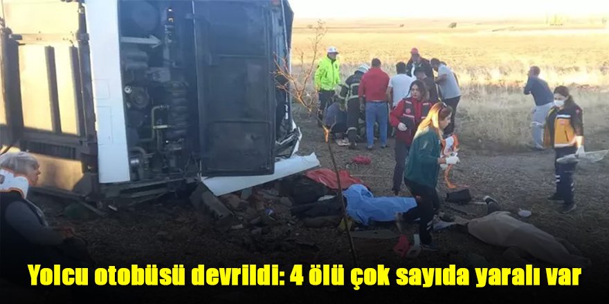 Yolcu otobüsü devrildi: 4 ölü çok sayıda yaralı var