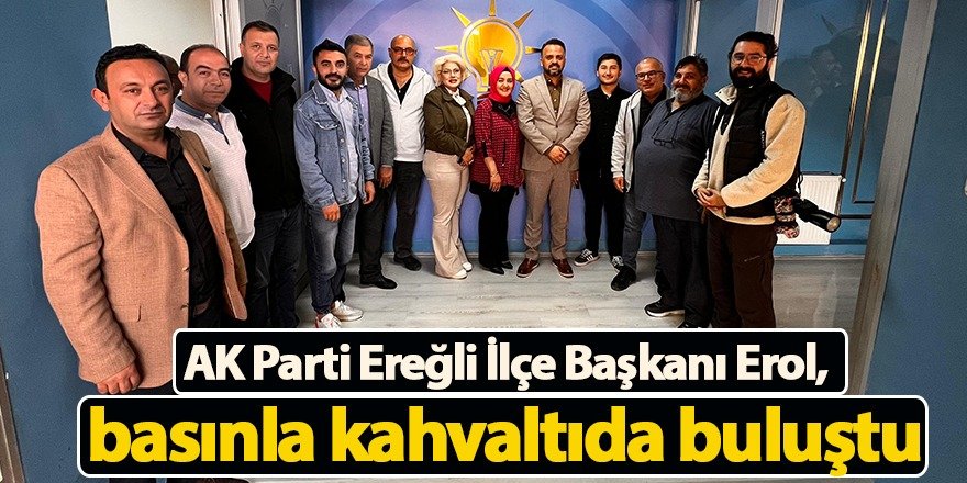 AK Parti Ereğli İlçe Başkanı Erol, basınla kahvaltıda buluştu