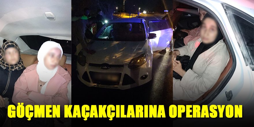  GÖÇMEN KAÇAKÇILARINA OPERASYON