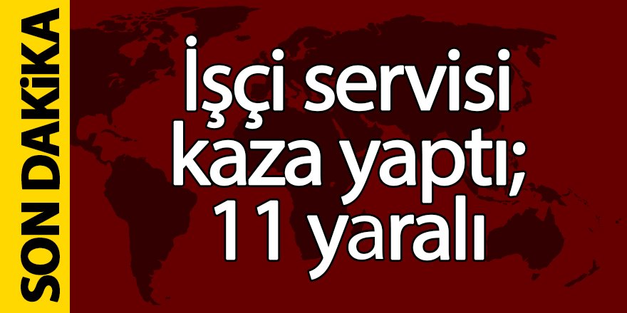 İşçi servisi kaza yaptı; 11 yaralı