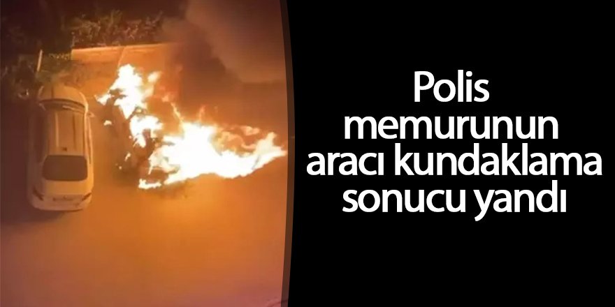 Polis memurunun aracı kundaklama sonucu yandı