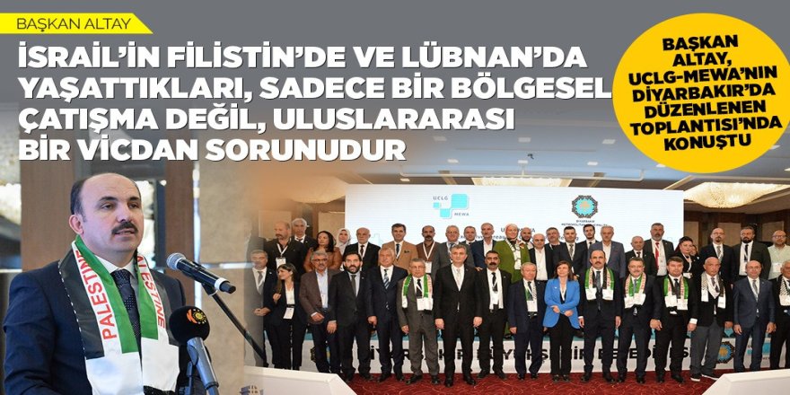 BAŞKAN ALTAY, UCLG-MEWA’NIN DİYARBAKIR’DA DÜZENLENEN TOPLANTISI’NDA KONUŞTU