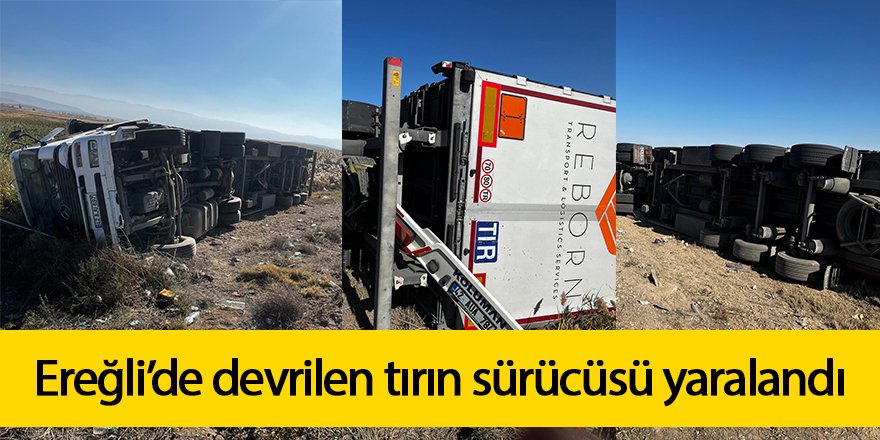 Ereğli’de devrilen tırın sürücüsü yaralandı