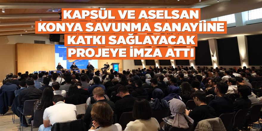 KAPSÜL VE ASELSAN KONYA SAVUNMA SANAYİİNE KATKI SAĞLAYACAK