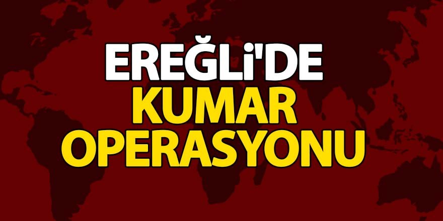 EREĞLİ'DE KUMAR OPERASYONU